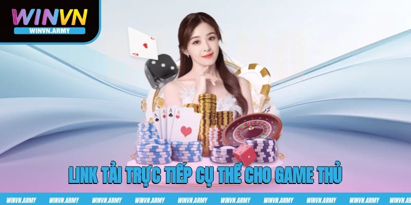 Link tải trực tiếp cụ thể cho game thủ 